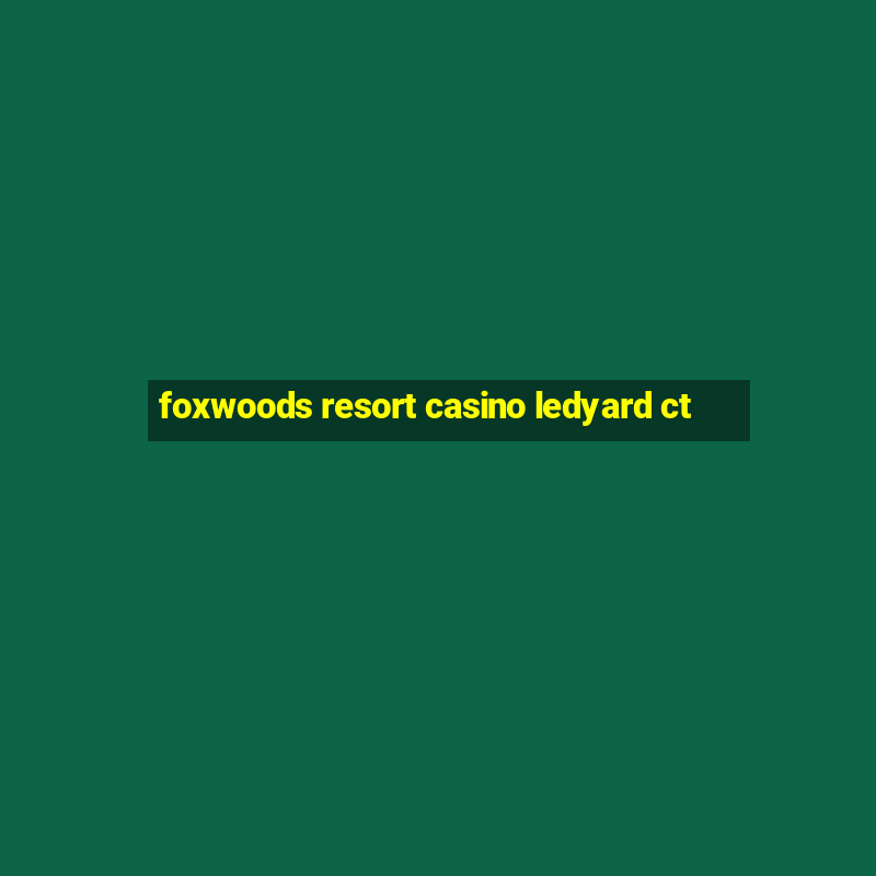 foxwoods resort casino ledyard ct