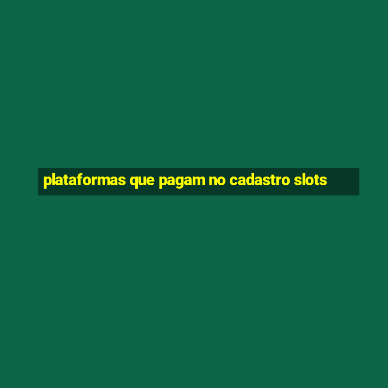 plataformas que pagam no cadastro slots