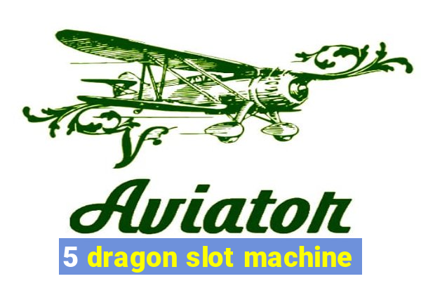 5 dragon slot machine