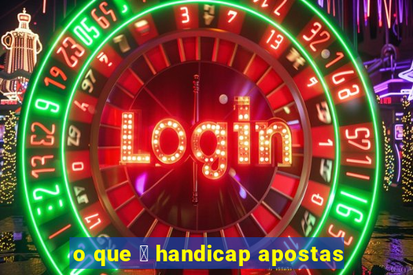 o que 茅 handicap apostas