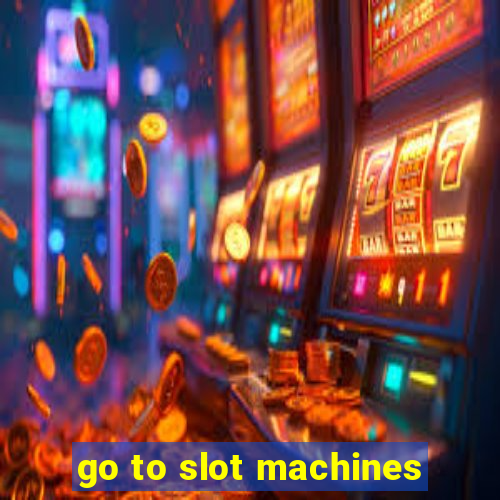 go to slot machines