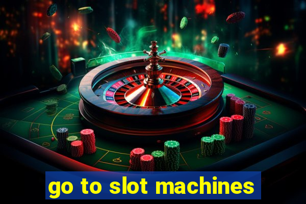 go to slot machines