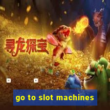 go to slot machines