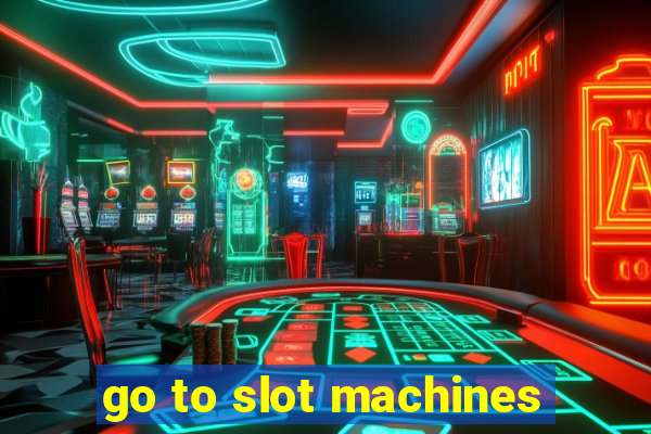 go to slot machines