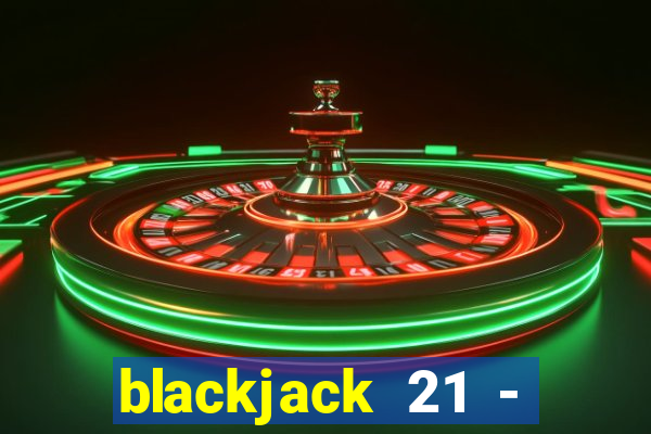 blackjack 21 - casino vegas