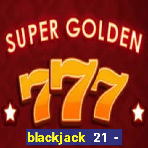 blackjack 21 - casino vegas