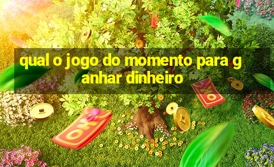 qual o jogo do momento para ganhar dinheiro