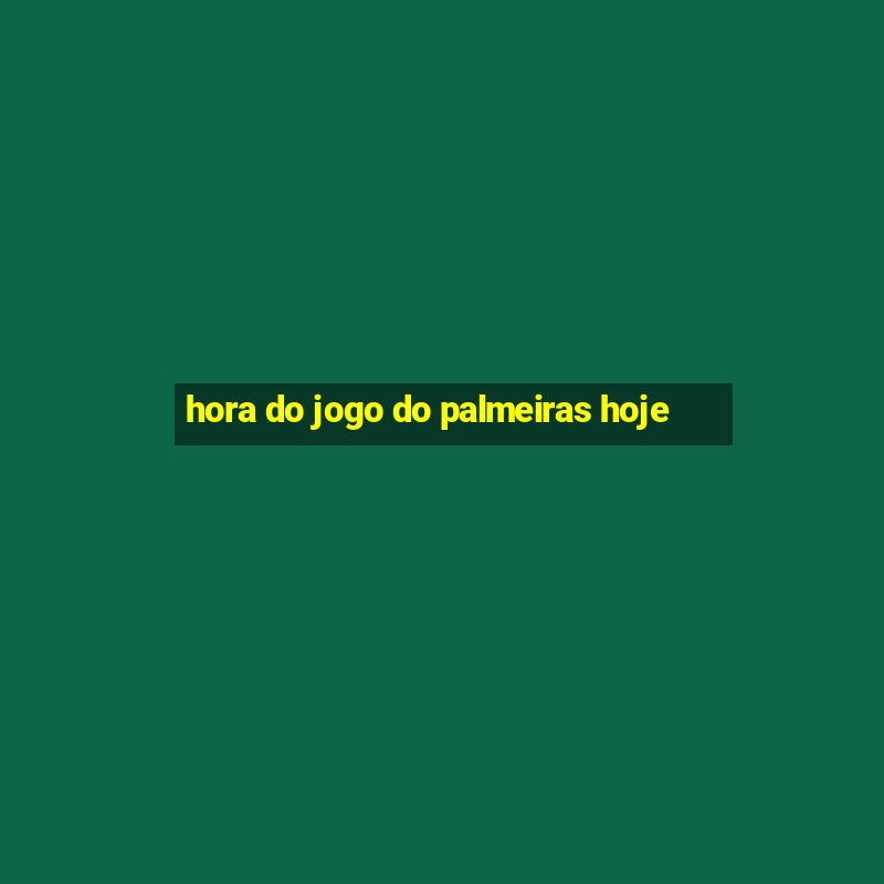 hora do jogo do palmeiras hoje