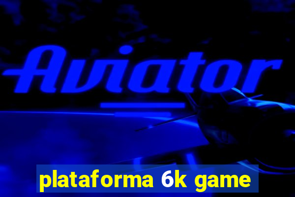 plataforma 6k game