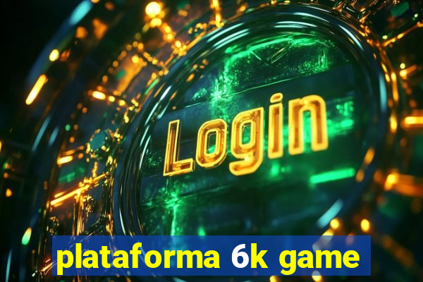 plataforma 6k game