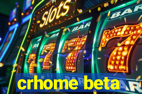 crhome beta