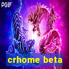 crhome beta