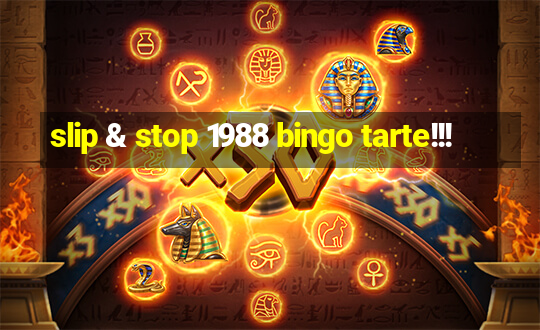 slip & stop 1988 bingo tarte!!!