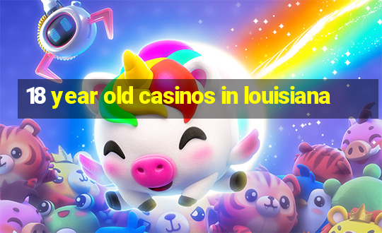 18 year old casinos in louisiana