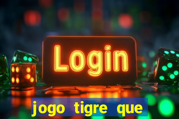 jogo tigre que ganha dinheiro