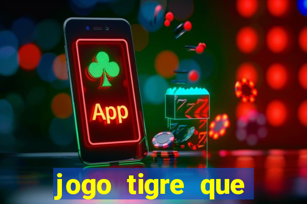 jogo tigre que ganha dinheiro