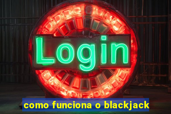 como funciona o blackjack