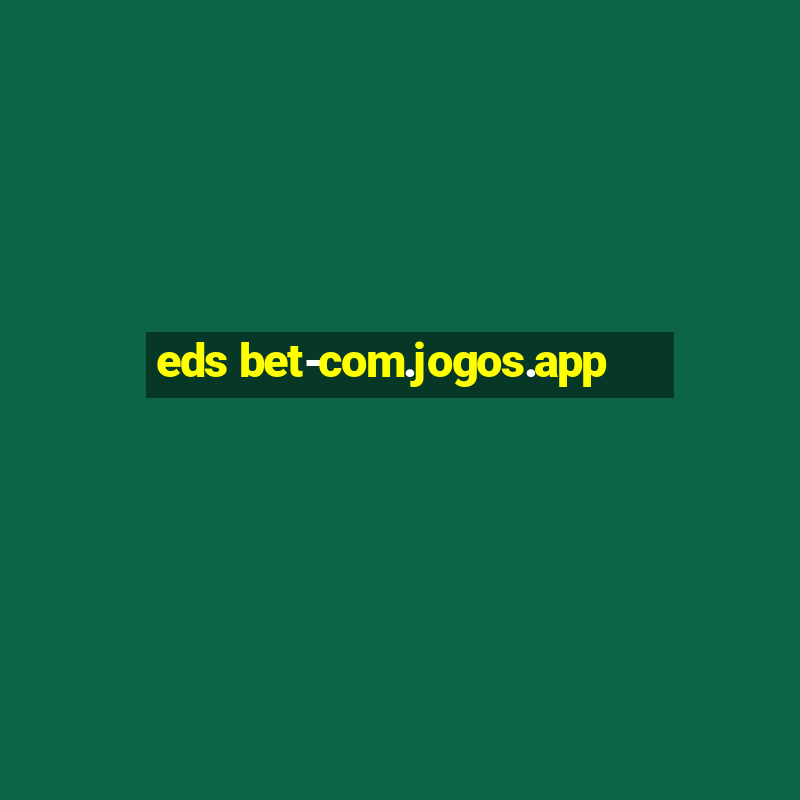 eds bet-com.jogos.app