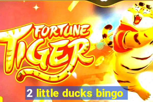 2 little ducks bingo