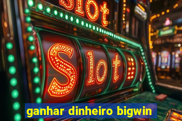 ganhar dinheiro bigwin