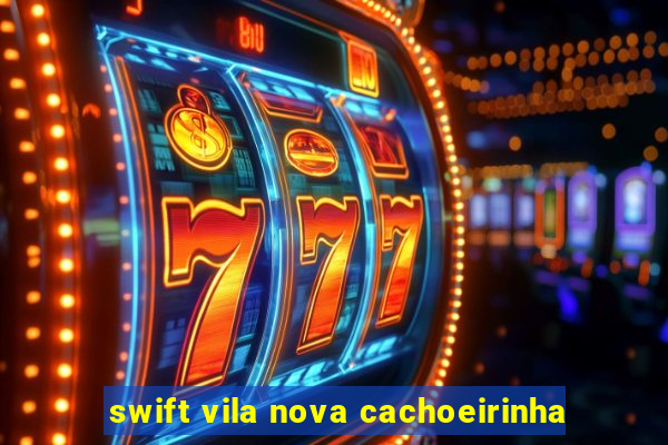 swift vila nova cachoeirinha