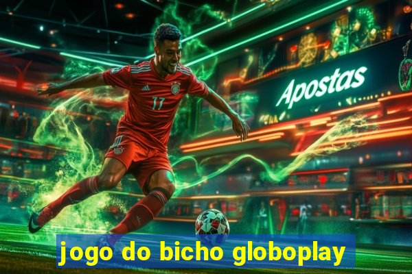 jogo do bicho globoplay