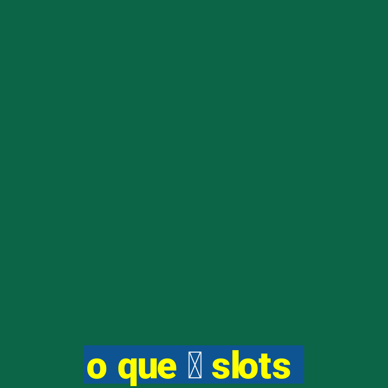 o que 茅 slots