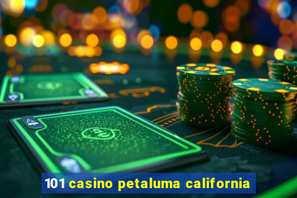 101 casino petaluma california