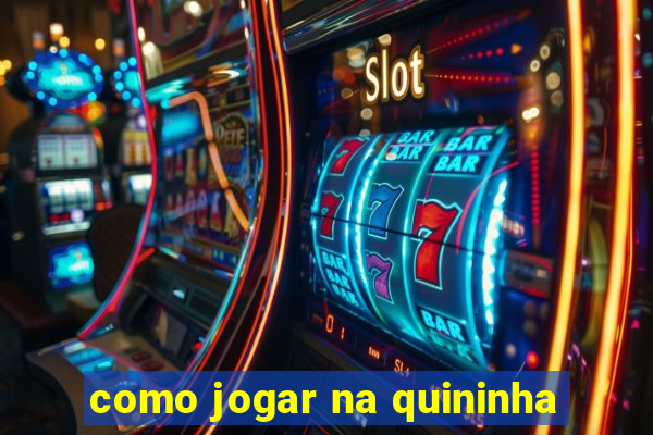 como jogar na quininha