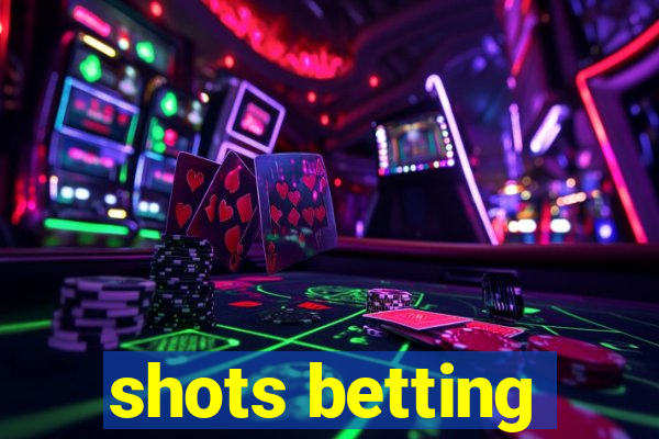 shots betting