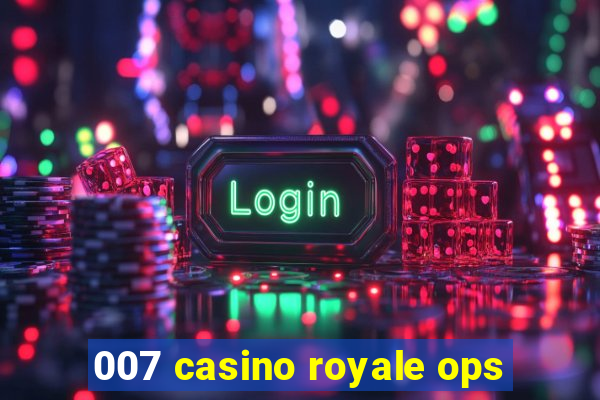 007 casino royale ops