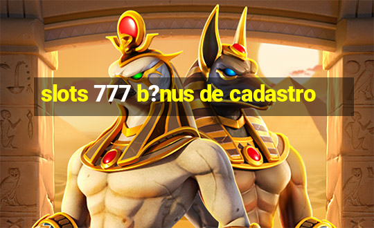 slots 777 b?nus de cadastro