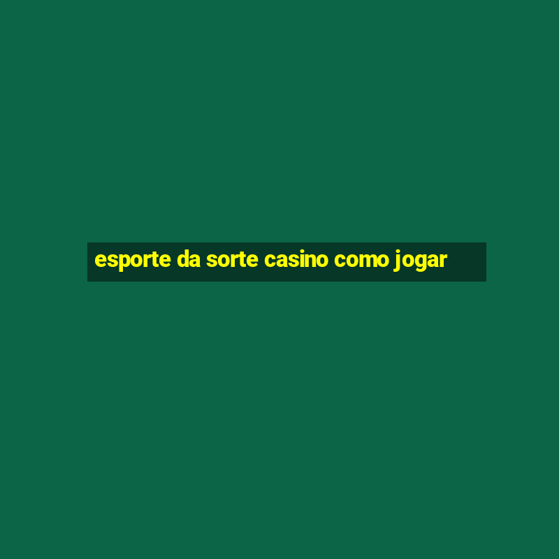 esporte da sorte casino como jogar