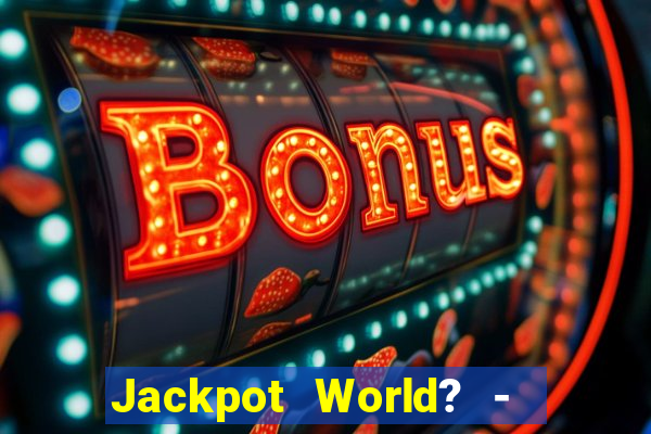 Jackpot World? -  Slots Casino