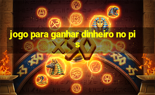 jogo para ganhar dinheiro no pis