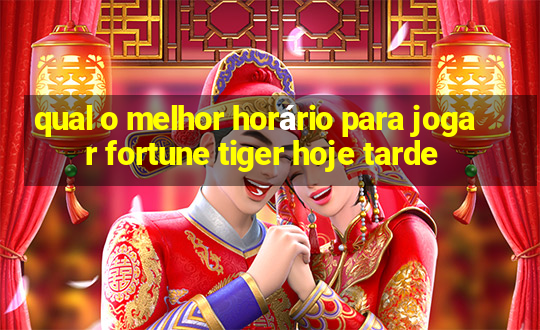 qual o melhor horário para jogar fortune tiger hoje tarde