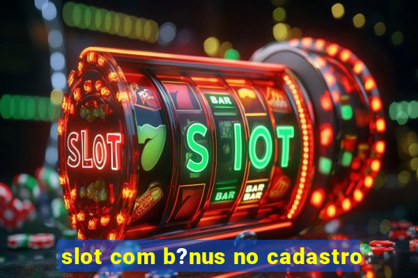 slot com b?nus no cadastro