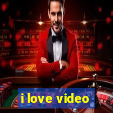 i love video