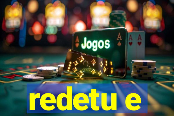 redetu e