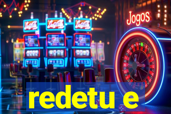 redetu e