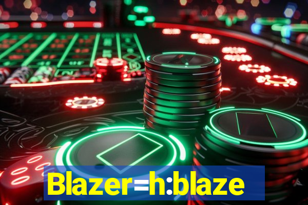 Blazer=h:blaze