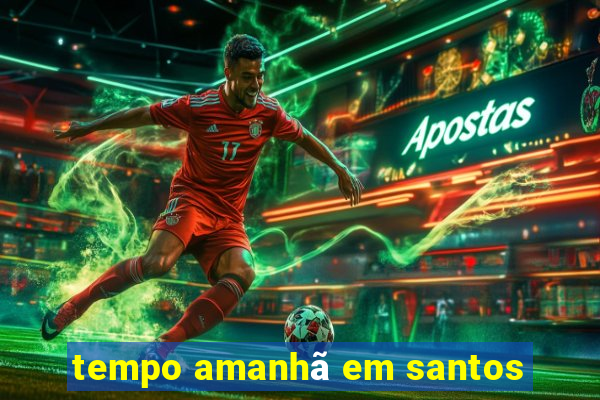 tempo amanhã em santos