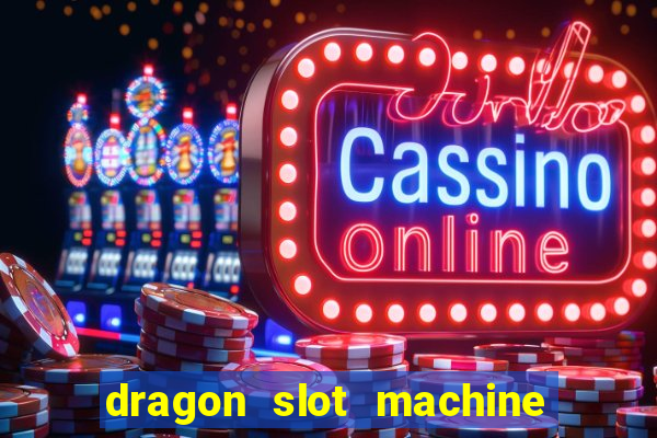 dragon slot machine at casino