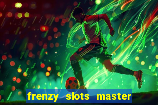 frenzy slots master paga mesmo ou n?o