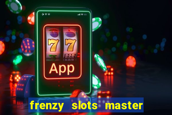 frenzy slots master paga mesmo ou n?o