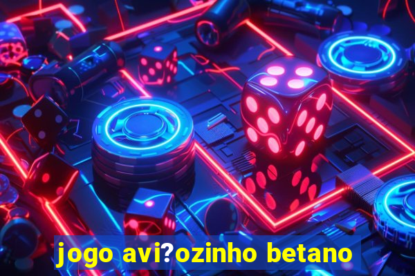 jogo avi?ozinho betano