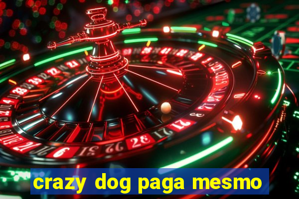 crazy dog paga mesmo