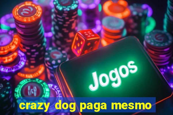 crazy dog paga mesmo