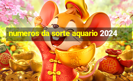 numeros da sorte aquario 2024