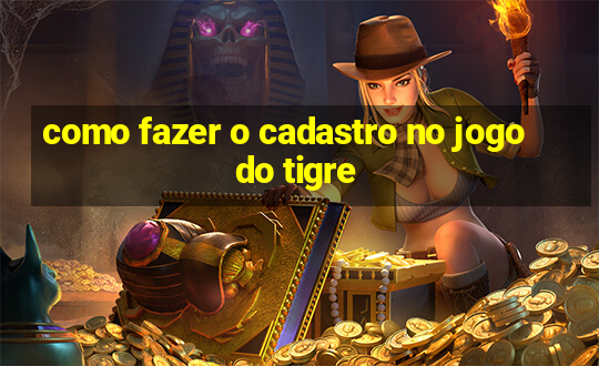 como fazer o cadastro no jogo do tigre